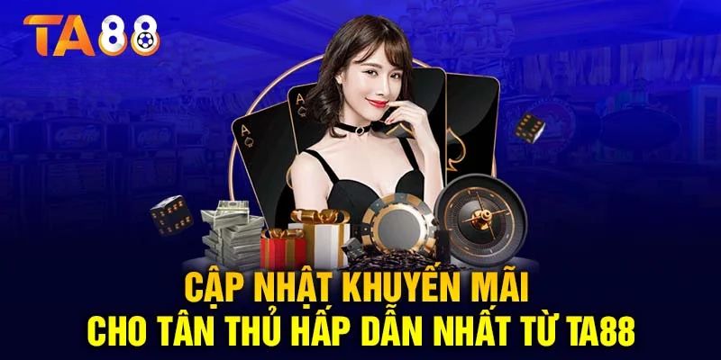 Khuyến mãi TA88 dành cho người mới siêu hot