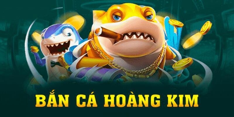 Bắn Cá Hoàng Kim