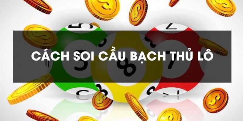 Bí kíp soi cầu bạch thủ lô theo cao thủ chuyên nghiệp