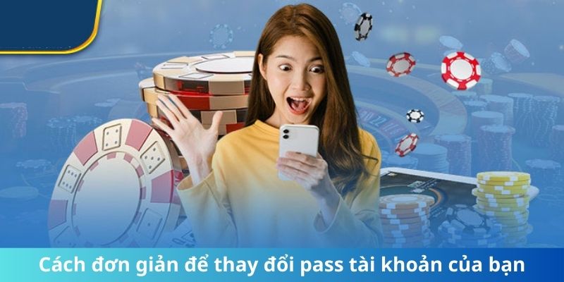 Cách đơn giản để thay đổi pass tài khoản của bạn