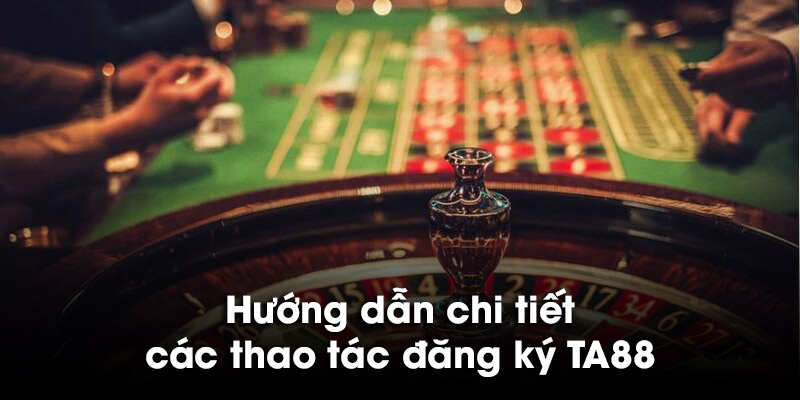 Giới thiệu cụ thể các thao tác đăng ký TA88