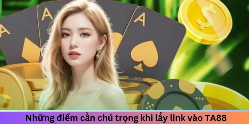 Những điểm cần chú trọng khi lấy link vào TA88