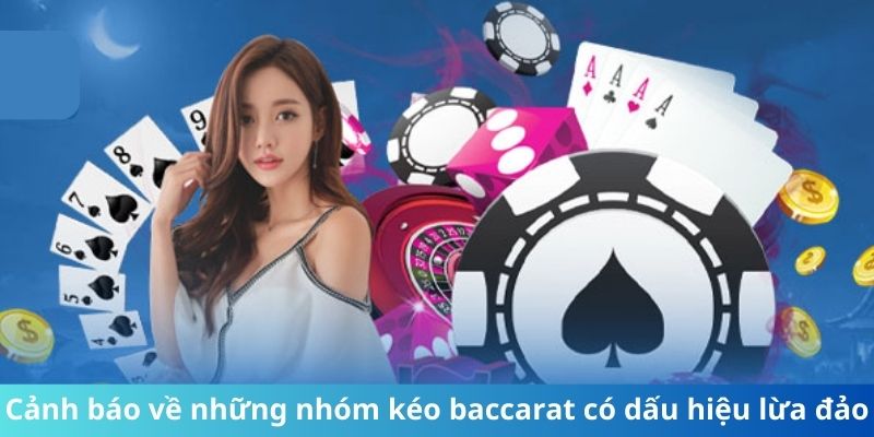 Cảnh báo về những nhóm kéo baccarat có dấu hiệu lừa đảo