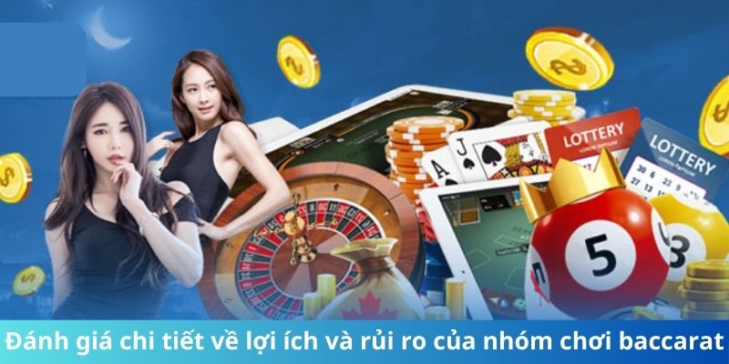 Đánh giá chi tiết về lợi ích và rủi ro của nhóm chơi baccarat