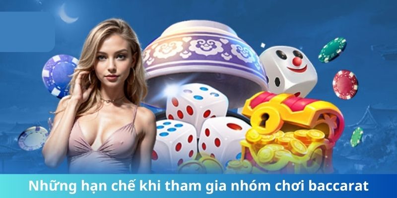 Những hạn chế khi tham gia nhóm chơi baccarat