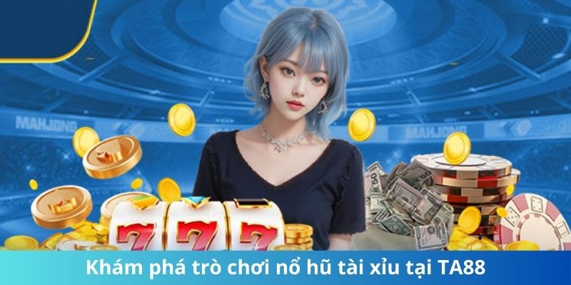 Khám phá trò chơi nổ hũ tài xỉu tại TA88