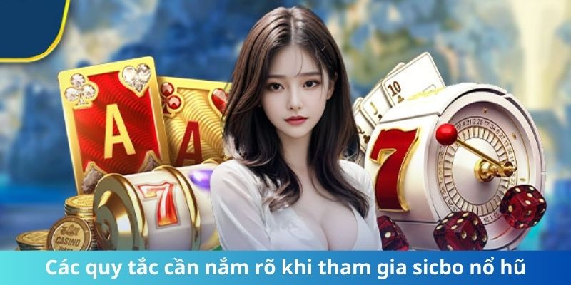 Các quy tắc cần nắm rõ khi tham gia sicbo nổ hũ