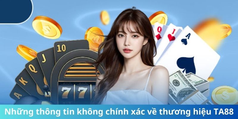 Những thông tin không chính xác về thương hiệu TA88