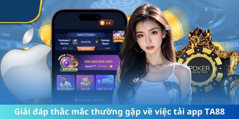 Giải đáp thắc mắc thường gặp về việc tải app TA88