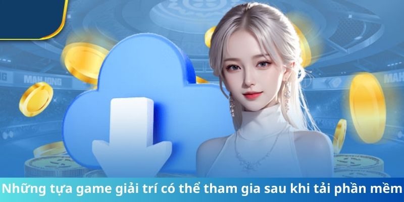 Những tựa game giải trí có thể tham gia sau khi tải phần mềm